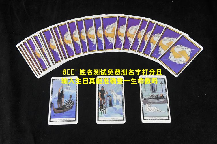 🐴 姓名测试免费测名字打分且输入生日真能准确查一生命数吗